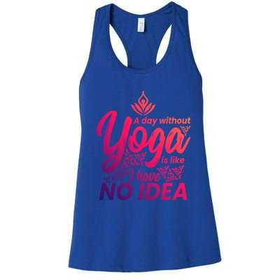 A Day Without Yoga Is Like I Have No Idea Cute Gift Women's Racerback Tank