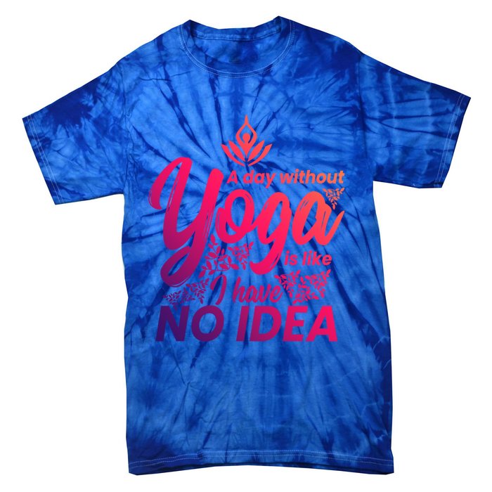 A Day Without Yoga Is Like I Have No Idea Cute Gift Tie-Dye T-Shirt