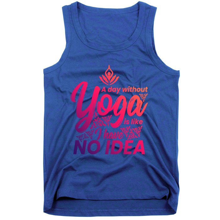 A Day Without Yoga Is Like I Have No Idea Cute Gift Tank Top