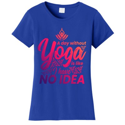 A Day Without Yoga Is Like I Have No Idea Cute Gift Women's T-Shirt