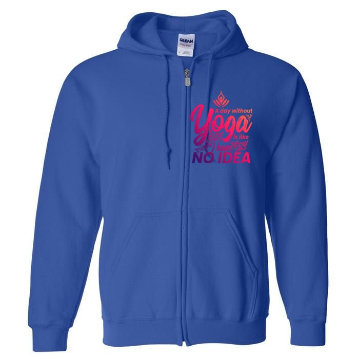 A Day Without Yoga Is Like I Have No Idea Cute Gift Full Zip Hoodie