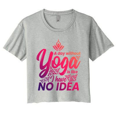 A Day Without Yoga Is Like I Have No Idea Cute Gift Women's Crop Top Tee