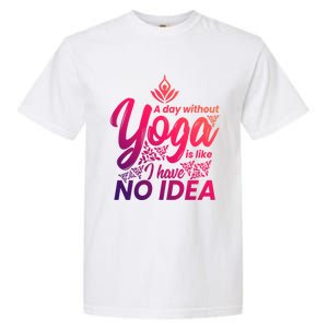 A Day Without Yoga Is Like I Have No Idea Cute Gift Garment-Dyed Heavyweight T-Shirt