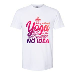 A Day Without Yoga Is Like I Have No Idea Cute Gift Softstyle CVC T-Shirt