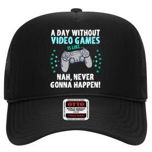 A Day With Out Video Games Is Like Nah Never Gonna Happen Gift High Crown Mesh Back Trucker Hat