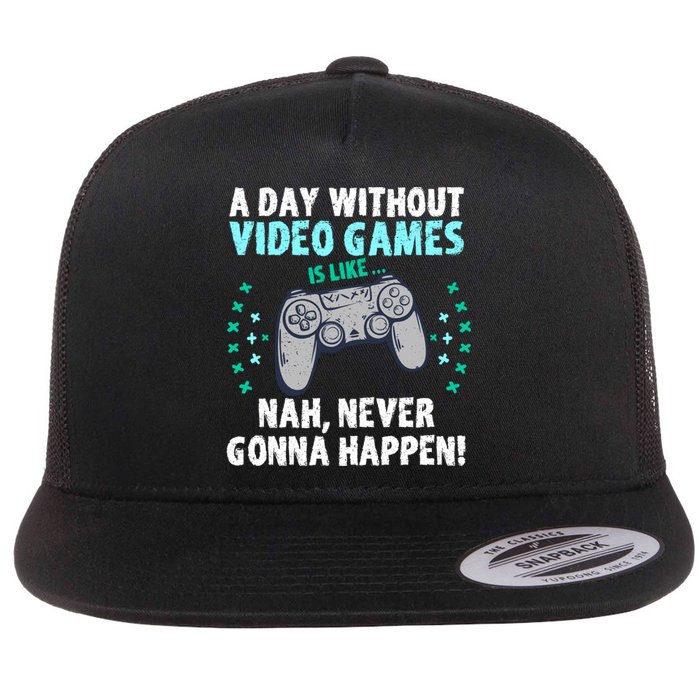 A Day With Out Video Games Is Like Nah Never Gonna Happen Gift Flat Bill Trucker Hat