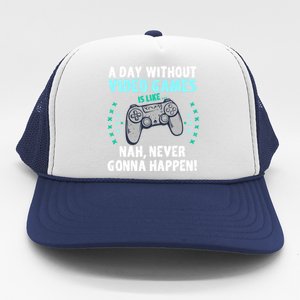 A Day With Out Video Games Is Like Nah Never Gonna Happen Gift Trucker Hat