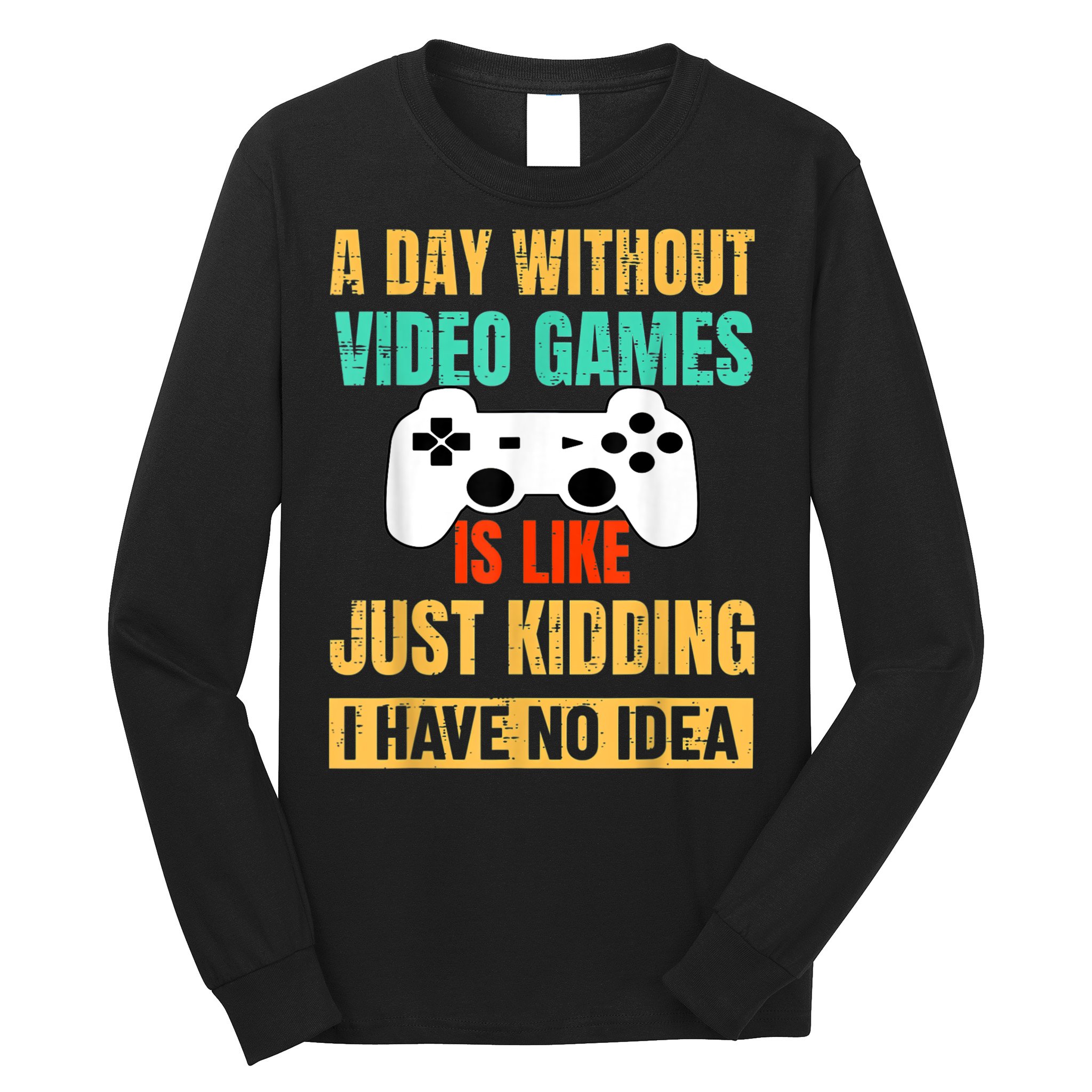 A Day Without Video Games Is Like Funny Gamer Gifts Gaming Long Sleeve Shirt