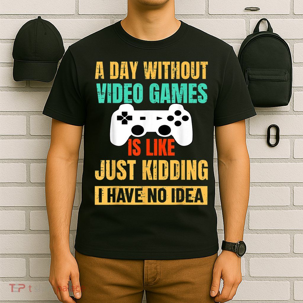 A Day Without Video Games Is Like Funny Gamer Gifts Gaming T-Shirt