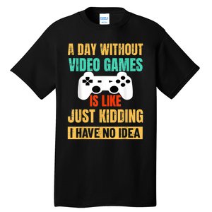 A Day Without Video Games Is Like Funny Gamer Gifts Gaming Tall T-Shirt