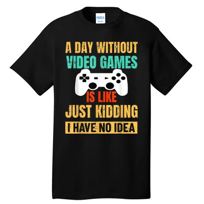 A Day Without Video Games Is Like Funny Gamer Gifts Gaming Tall T-Shirt