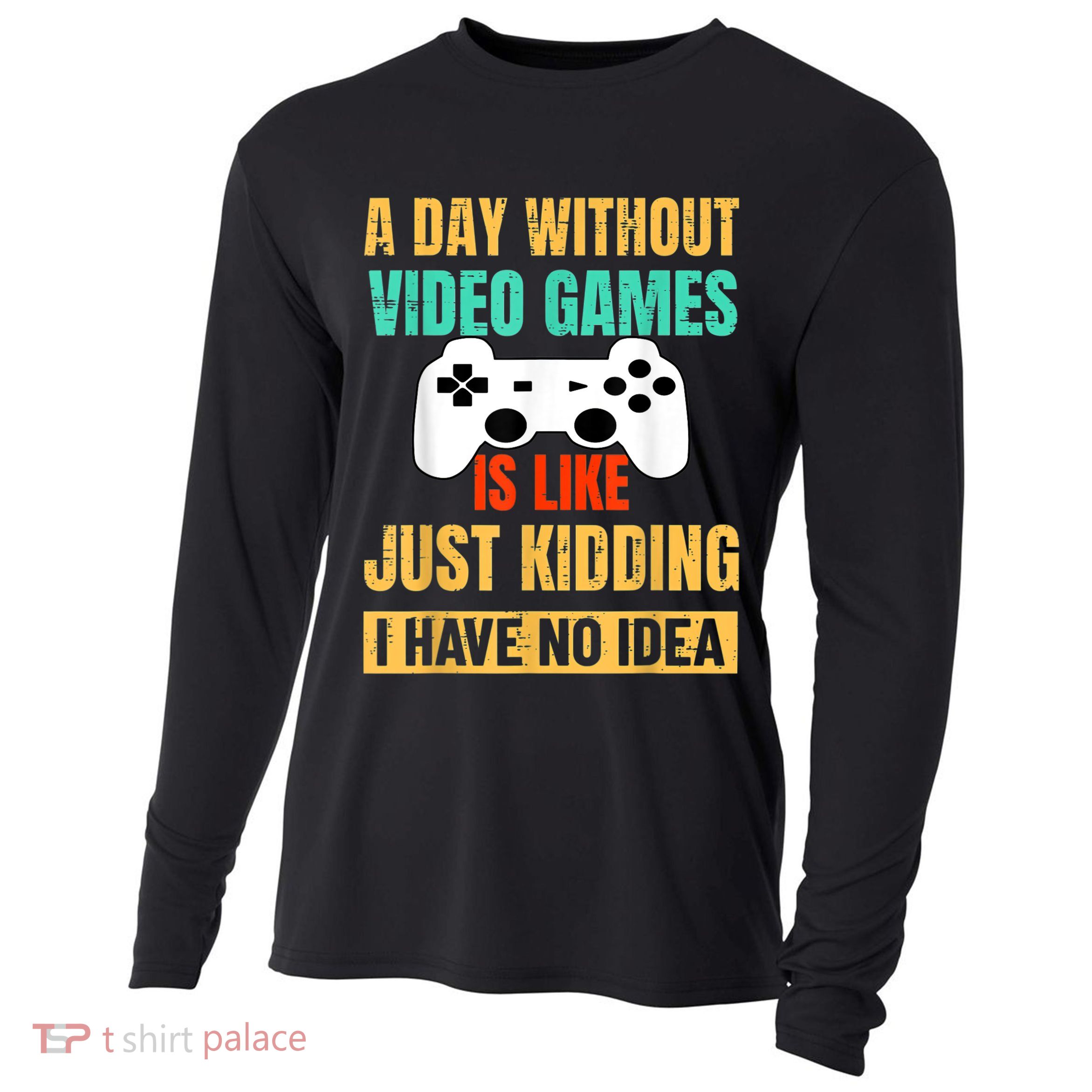 A Day Without Video Games Is Like Funny Gamer Gifts Gaming Cooling Performance Long Sleeve Crew