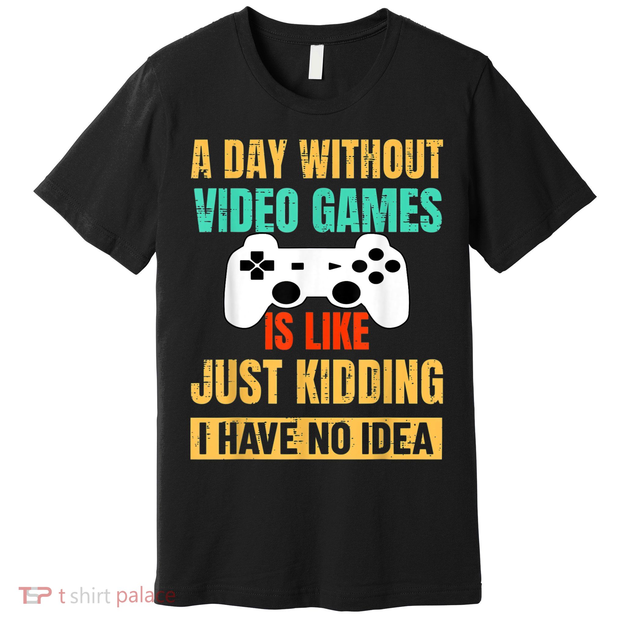 A Day Without Video Games Is Like Funny Gamer Gifts Gaming Premium T-Shirt