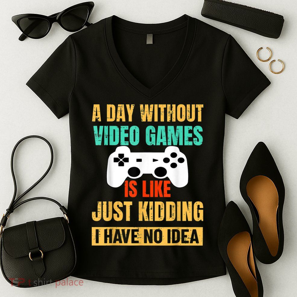 A Day Without Video Games Is Like Funny Gamer Gifts Gaming Women's V-Neck T-Shirt