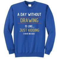 A Day Without Drawing Is Like Funny Drawing Lovers Great Gift Sweatshirt