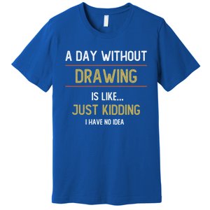 A Day Without Drawing Is Like Funny Drawing Lovers Great Gift Premium T-Shirt