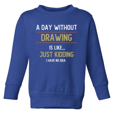 A Day Without Drawing Is Like Funny Drawing Lovers Great Gift Toddler Sweatshirt