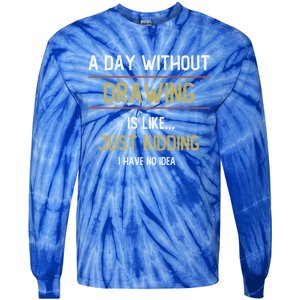 A Day Without Drawing Is Like Funny Drawing Lovers Great Gift Tie-Dye Long Sleeve Shirt