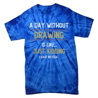 A Day Without Drawing Is Like Funny Drawing Lovers Great Gift Tie-Dye T-Shirt