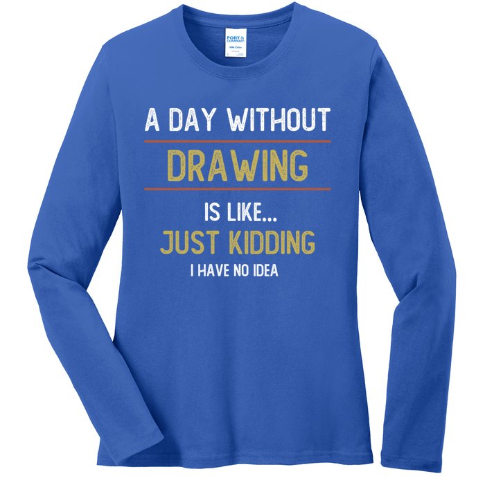 A Day Without Drawing Is Like Funny Drawing Lovers Great Gift Ladies Long Sleeve Shirt