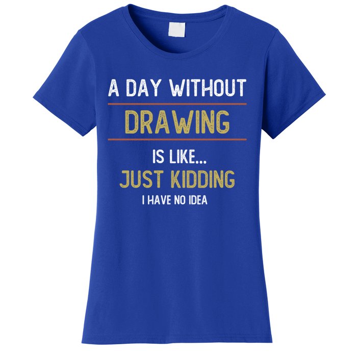 A Day Without Drawing Is Like Funny Drawing Lovers Great Gift Women's T-Shirt