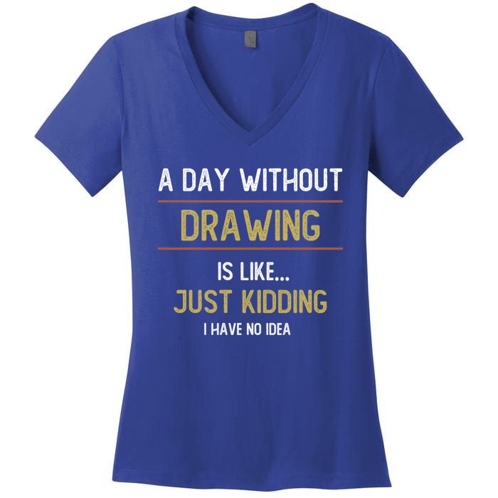 A Day Without Drawing Is Like Funny Drawing Lovers Great Gift Women's V-Neck T-Shirt