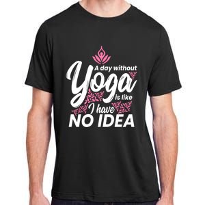 A Day Without Yoga Is Like I Have No Idea Gift Adult ChromaSoft Performance T-Shirt