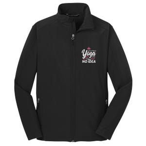 A Day Without Yoga Is Like I Have No Idea Gift Core Soft Shell Jacket