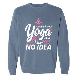 A Day Without Yoga Is Like I Have No Idea Gift Garment-Dyed Sweatshirt