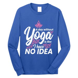 A Day Without Yoga Is Like I Have No Idea Gift Long Sleeve Shirt