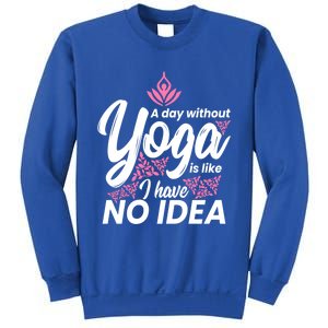 A Day Without Yoga Is Like I Have No Idea Gift Sweatshirt