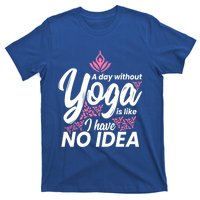 A Day Without Yoga Is Like I Have No Idea Gift T-Shirt