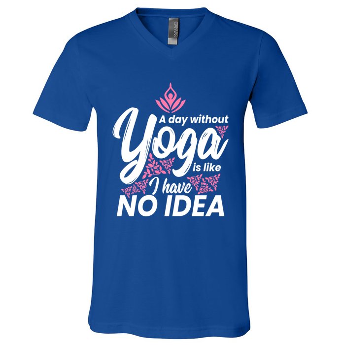 A Day Without Yoga Is Like I Have No Idea Gift V-Neck T-Shirt