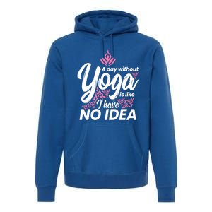 A Day Without Yoga Is Like I Have No Idea Gift Premium Hoodie