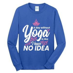 A Day Without Yoga Is Like I Have No Idea Gift Tall Long Sleeve T-Shirt