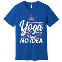 A Day Without Yoga Is Like I Have No Idea Gift Premium T-Shirt