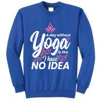 A Day Without Yoga Is Like I Have No Idea Gift Tall Sweatshirt