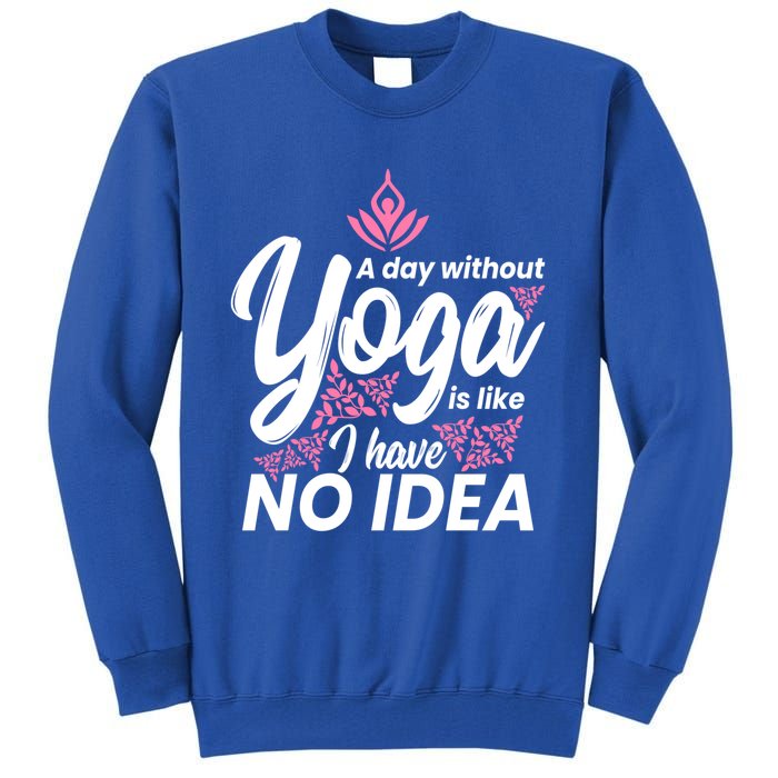 A Day Without Yoga Is Like I Have No Idea Gift Tall Sweatshirt