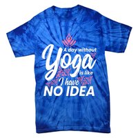 A Day Without Yoga Is Like I Have No Idea Gift Tie-Dye T-Shirt