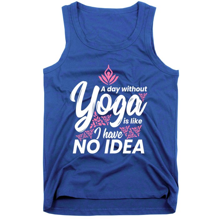 A Day Without Yoga Is Like I Have No Idea Gift Tank Top