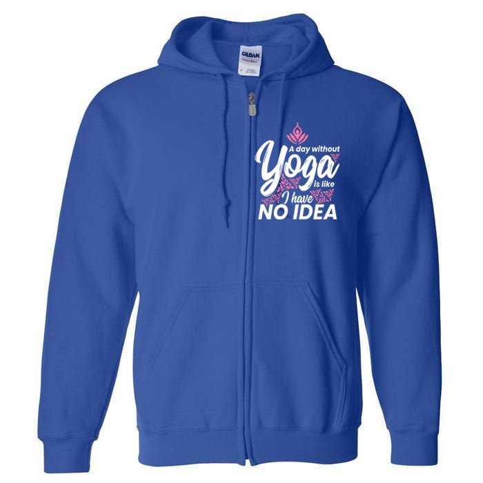 A Day Without Yoga Is Like I Have No Idea Gift Full Zip Hoodie