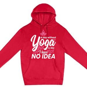 A Day Without Yoga Is Like I Have No Idea Gift Premium Pullover Hoodie