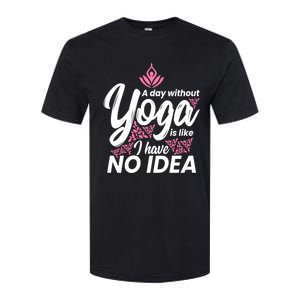 A Day Without Yoga Is Like I Have No Idea Gift Softstyle CVC T-Shirt