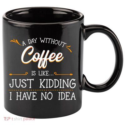 A Day Without Coffee Lover Black Americano Latte Arabica Gift 11oz C Handle Ceramic Mug