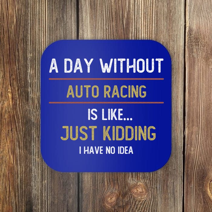 A Day Without Auto Racing Is Like Auto Racing Lovers Gift Coaster