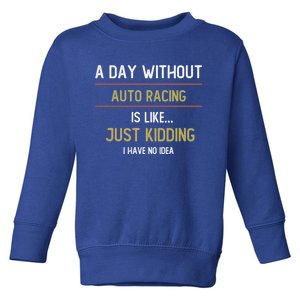 A Day Without Auto Racing Is Like Auto Racing Lovers Gift Toddler Sweatshirt