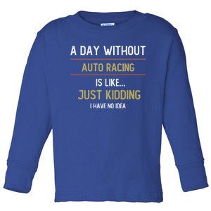 A Day Without Auto Racing Is Like Auto Racing Lovers Gift Toddler Long Sleeve Shirt