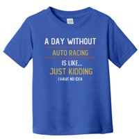 A Day Without Auto Racing Is Like Auto Racing Lovers Gift Toddler T-Shirt