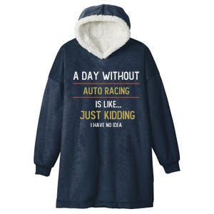 A Day Without Auto Racing Is Like Auto Racing Lovers Gift Hooded Wearable Blanket