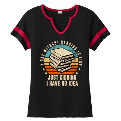 A Day Without Reading Is Like Just Kidding I Have No Idea Ladies Halftime Notch Neck Tee